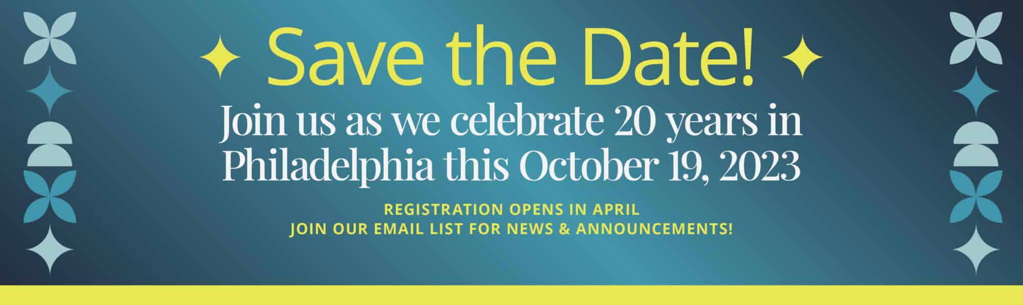 Save the date! Join us as we celebrate 20 years in Philadelphia this October 19, 2023