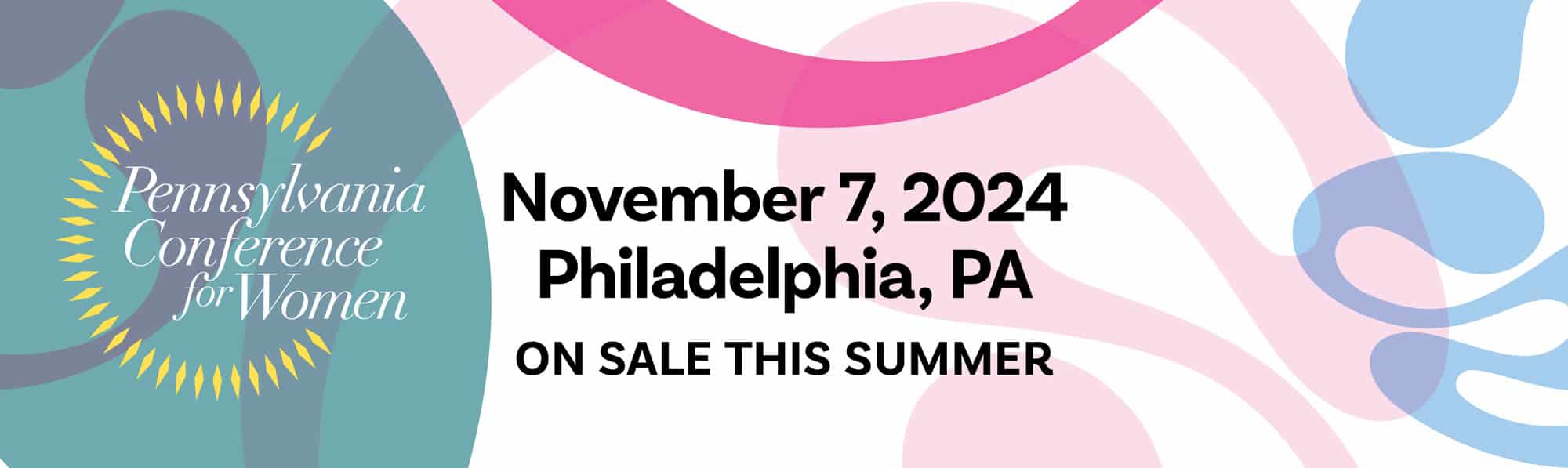 PA Conference for Women: November 7, 2024. Philadelphia, PA. On sale this summer.